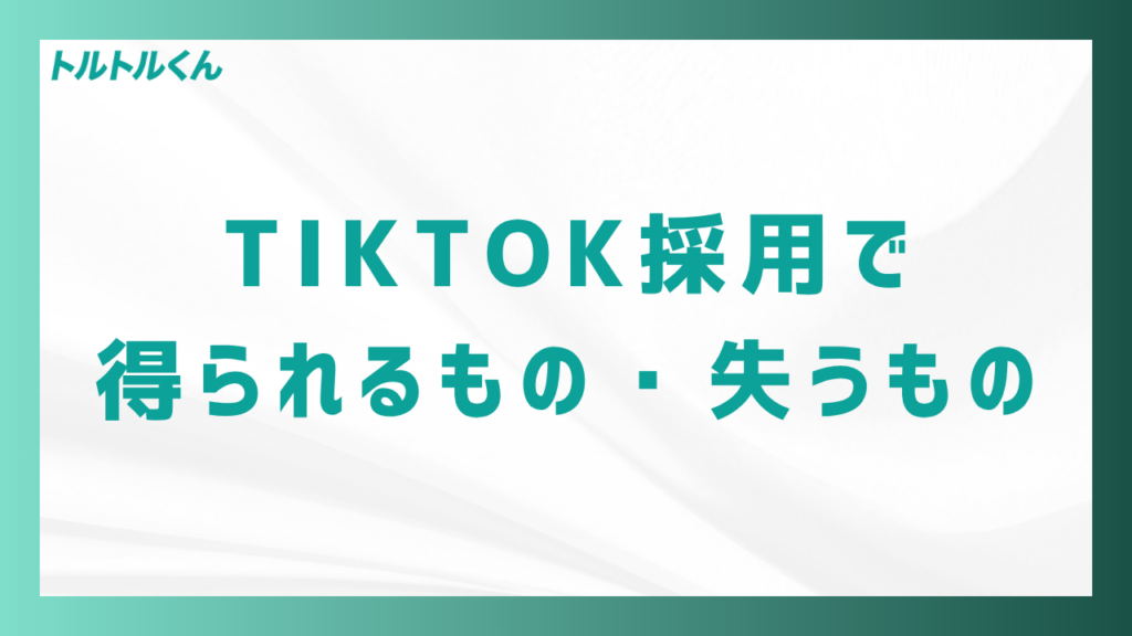 TikTok採用で得られるもの、失うもの