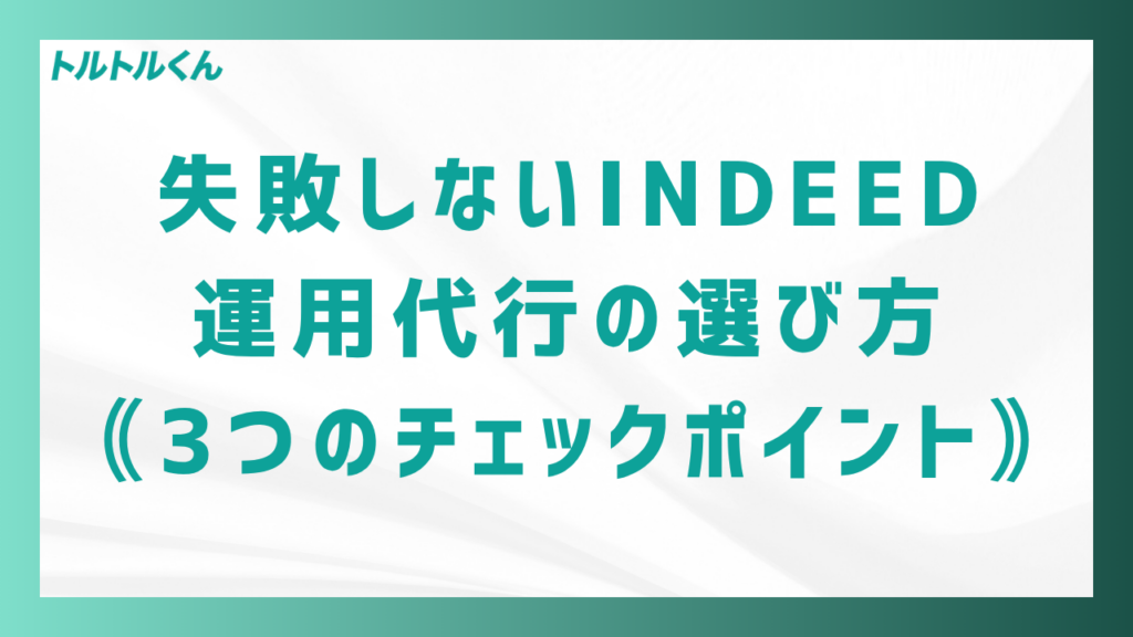失敗しないIndeed運用代行の選び方⦅3つのチェックポイント⦆